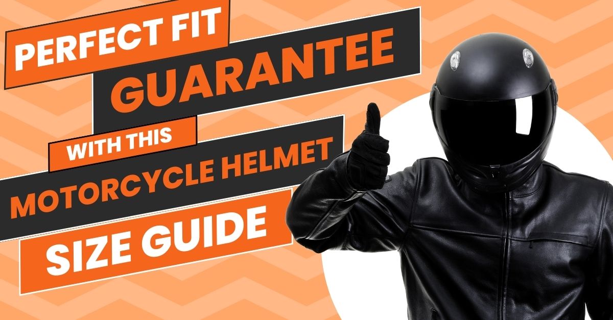 Perfect Fit Guarantee with this motorcycle helmet size guide